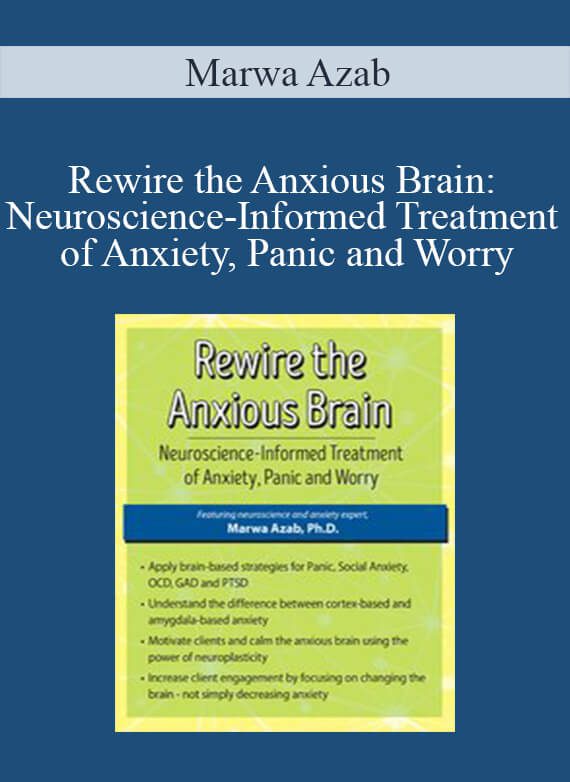 Marwa Azab - Rewire the Anxious Brain Neuroscience-Informed Treatment of Anxiety, Panic and Worry