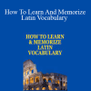 Anthony Metivier - How To Learn And Memorize Latin Vocabulary