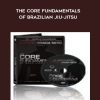 The Core Fundamentals Of Brazilian Jiu-Jitsu - Antonio Braga Neto