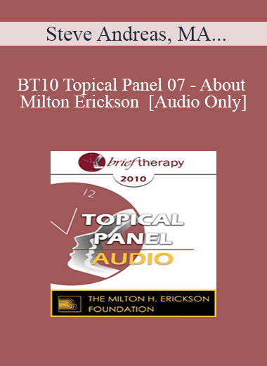 [Audio Download] BT10 Topical Panel 07 - About Milton Erickson - Steve Andreas