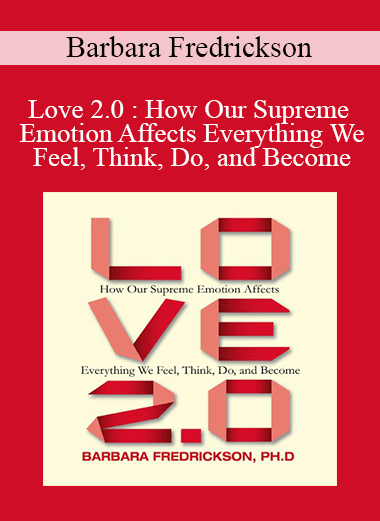 Barbara Fredrickson - Love 2.0 : How Our Supreme Emotion Affects Everything We Feel