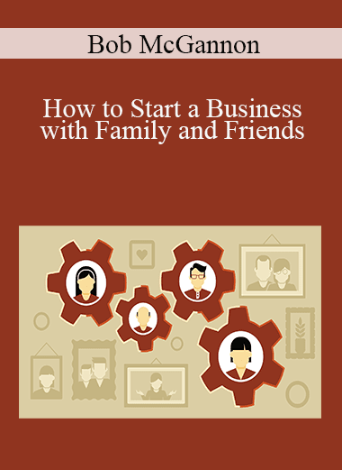 Bob McGannon - How to Start a Business with Family and Friends