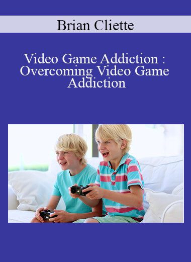 Brian Cliette - Video Game Addiction : Overcoming Video Game Addiction