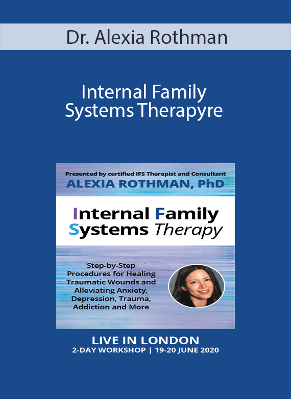 Dr. Alexia Rothman - Internal Family Systems Therapy: Step-by-Step Procedures for Healing Traumatic Wounds and Alleviating Anxiety