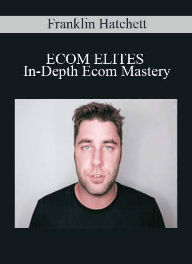 ECOM ELITES - In-Depth Ecom Mastery - Franklin Hatchett