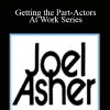 Getting the Part-Actors At Work Series - Joel Asher