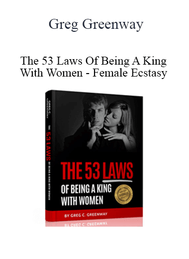 Greg Greenway - The 53 Laws Of Being A King With Women - Female Ecstasy