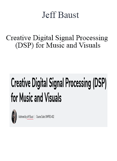 Jeff Baust - Creative Digital Signal Processing (DSP) for Music and Visuals