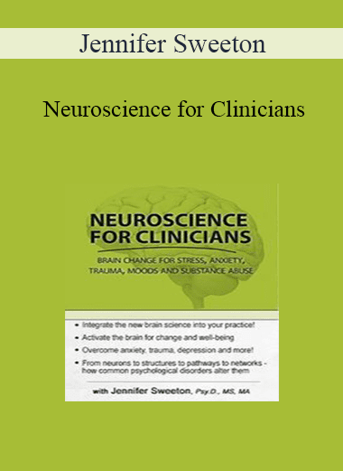 Jennifer Sweeton - Neuroscience for Clinicians: Powerful Brain-Centric Interventions to Help Your Clients Overcome Anxiety