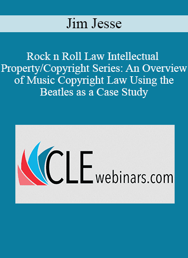 Jim Jesse - Rock n Roll Law Intellectual Property/Copyright Series: An Overview of Music Copyright Law Using the Beatles as a Case Study