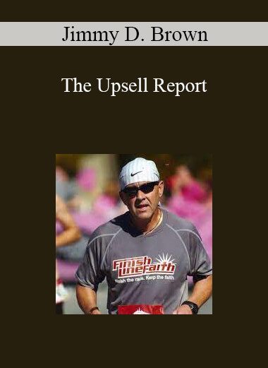 Jimmy D. Brown - The Upsell Report: How to Get Your Customers To Spend More Money!