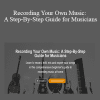 Kathleen Farley & Michael Chambers - Recording Your Own Music: A Step-By-Step Guide for Musicians