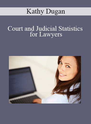 Kathy Dugan - Court and Judicial Statistics for Lawyers