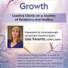 [Download Now] Post-Traumatic Growth: Leading Clients on a Journey of Resiliency and Healing with Lisa Ferentz