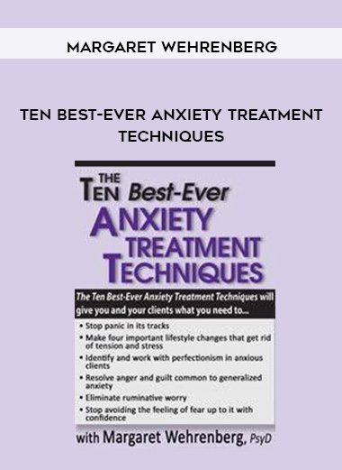 Ten Best-Ever Anxiety Treatment Techniques - Margaret Wehrenberg