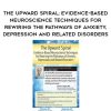 [Download Now] The Upward Spiral: Evidence-Based Neuroscience Techniques for Rewiring the Pathways of Anxiety