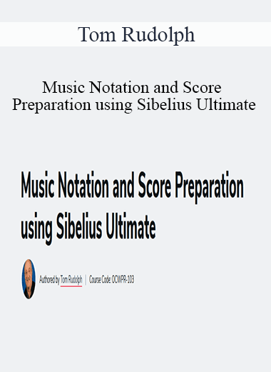 Tom Rudolph - Music Notation and Score Preparation using Sibelius Ultimate