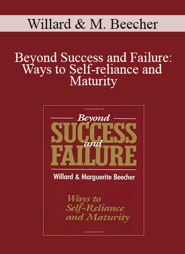 Willard & Marguerite Beecher - Beyond Success and Failure: Ways to Self-reliance and Maturity