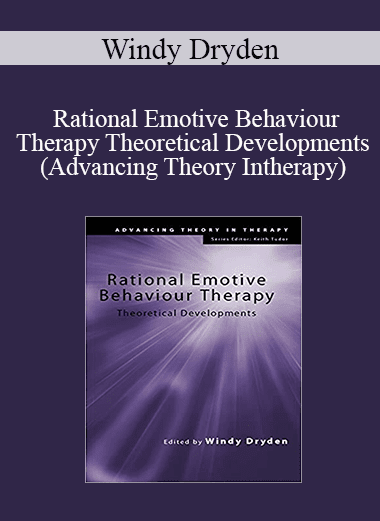 Windy Dryden - Rational Emotive Behaviour Therapy Theoretical Developments (Advancing Theory Intherapy)