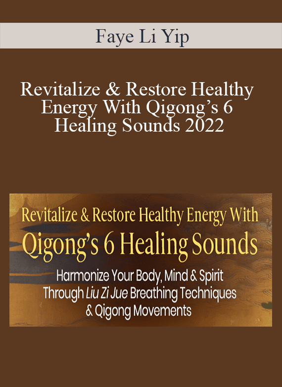 Faye Li Yip - Revitalize & Restore Healthy Energy With Qigong’s 6 Healing Sounds 2022