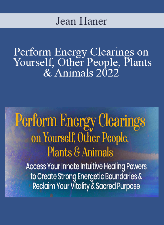 Jean Haner - Perform Energy Clearings on Yourself, Other People, Plants & Animals 2022