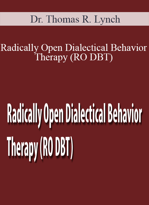 Dr. Thomas R. Lynch - Radically Open Dialectical Behavior Therapy (RO DBT)