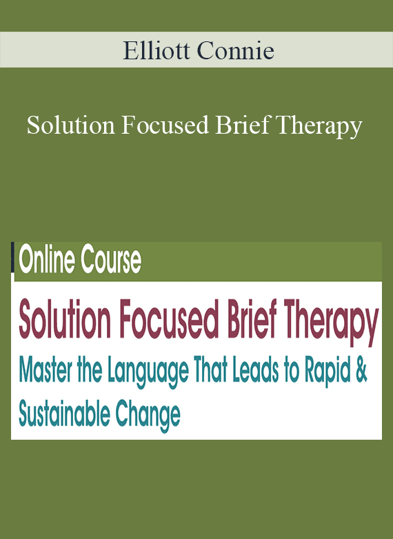 Elliott Connie - Solution Focused Brief Therapy Master the Language that Leads to Rapid & Sustainable Change