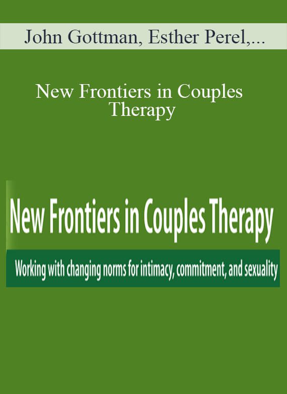 John Gottman, Esther Perel, William Doherty, and more! - New Frontiers in Couples Therapy Working with changing norms for intimacy, commitment, and sexuality