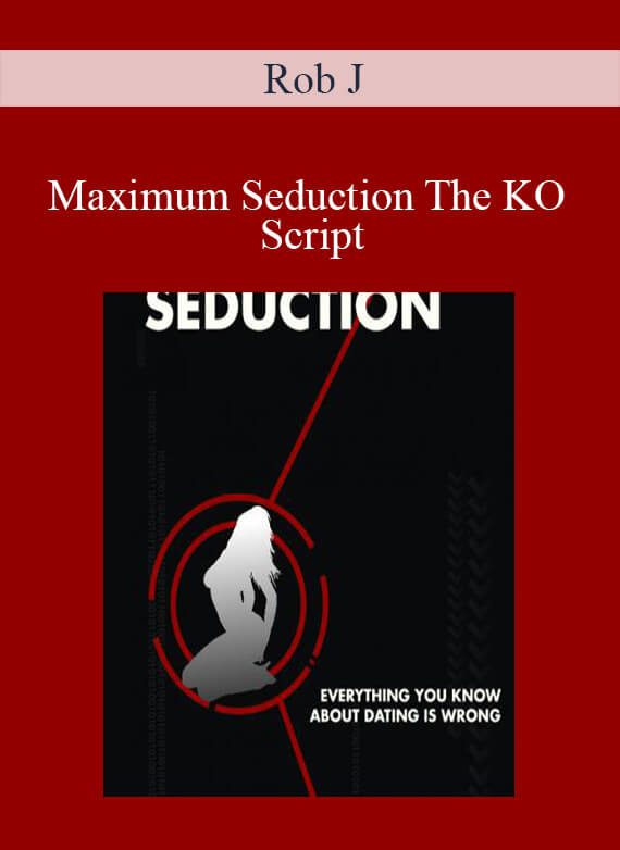 Rob J - Maximum Seduction The KO Script