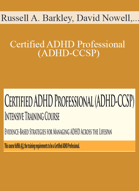 Russell A. Barkley, David Nowell, Cindy Goldrich, and more! - Certified ADHD Professional (ADHD-CCSP)