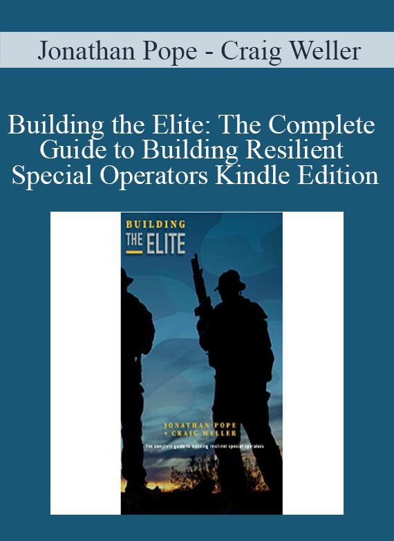 Jonathan Pope - Craig Weller - Building the Elite The Complete Guide to Building Resilient Special Operators Kindle Edition