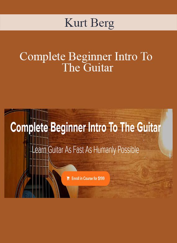 Kurt Berg – Complete Beginner Intro To The Guitar