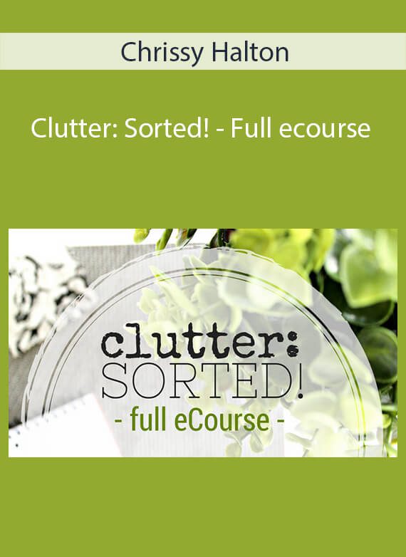 Chrissy Halton - Clutter Sorted! - Full ecourse