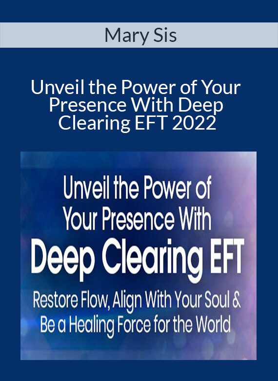 Mary Sis - Unveil the Power of Your Presence With Deep Clearing EFT 2022